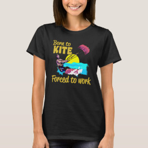 Kiteboarding Geboren zu Kitekite gezwungen zu arbe T-Shirt