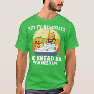 Kitty Biscuits We Knead Em Sie brauchen Em Funny C T-Shirt