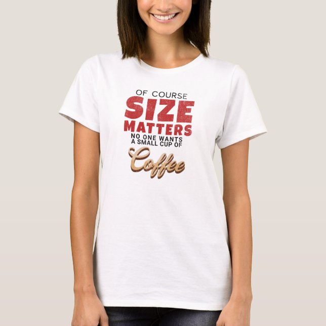 Klar, was die Größe angeht - bedrückter Kaffee T-Shirt (Vorderseite)