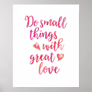Kleine Dinge mit großartiger Liebe tun, die Druck  Poster