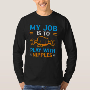 Klempner sagt Mein Job ist es mit Nippeln zu spiel T-Shirt