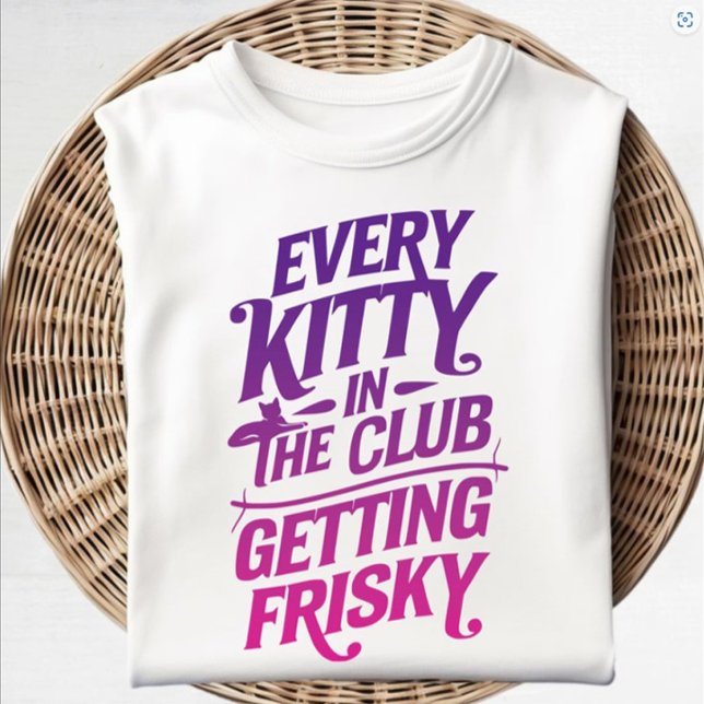 Kletterklub Erreichbarkeit Frisky T - Shirt (Every Kitty in the Club Getting Frisky Shirt)