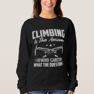 Klettern am Felsen ist die Antwort Sweatshirt