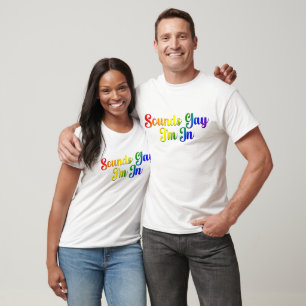 Klingt schwul, ich bin dabei - LGBTQ Stolz T-Shirt