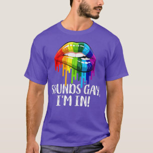 Klingt schwul, ich bin drin, lustiger Stolz LGBT-F T-Shirt