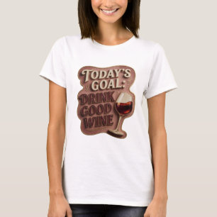 Knackiges Gold HEUTIGES ZIEL GUTEN WEIN TRINKEN T-Shirt