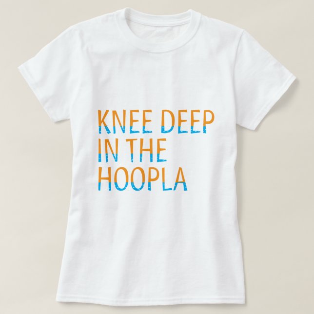 Knee Deep in der Hoopla 80 Quote Typografie T-Shirt (Design vorne)