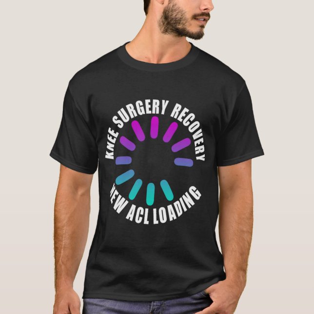 Knee Surgery Recovery New Acl Loading Funny Get We T-Shirt (Vorderseite)