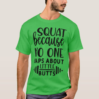 Kniebeugen, weil niemand über kleine Hintern rappt T-Shirt