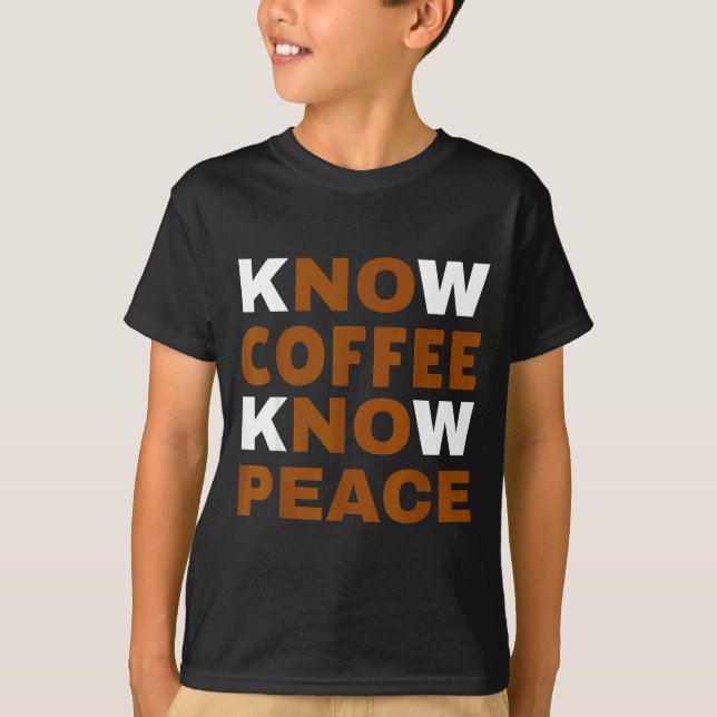 Know Coffee Know Peace Funny Caffeine Lover  T-Shirt (Vorderseite)