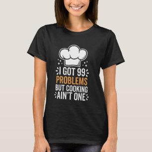 Kochen Got ich 99 Probleme, aber Kochen ist nicht T-Shirt