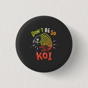 Koi Fisch - Sei nicht so Koi Button