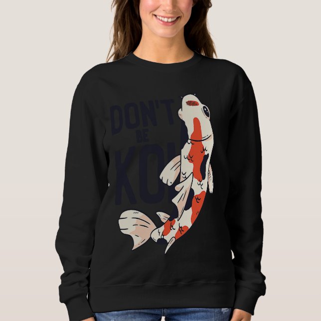 Koi Quote Don't Be Koi Fish  Japanese Sweatshirt (Vorderseite)
