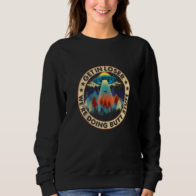 Komm in Loser wir machen Hintern Stuff Funny UFO A Sweatshirt (Vorderseite)