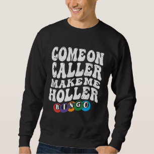 Komm schon, Anrufer, bring mich zum Schreien Bingo Sweatshirt