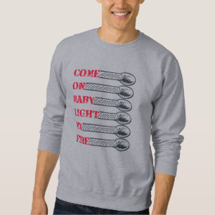 Komm schon, Baby, zünde mein Feuer an Sweatshirt