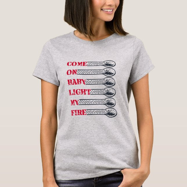 Komm schon, Baby, zünde mein Feuer an T-Shirt (Vorderseite)