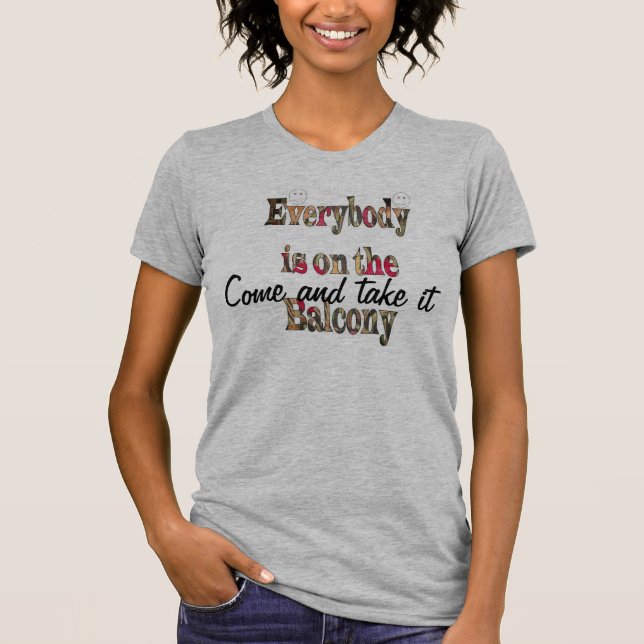 Komm und nimm es Jeder ist auf dem Balcony TShirt (Vorderseite)