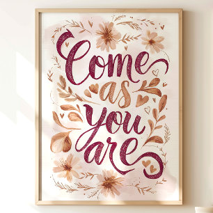 Kommen Sie, wie Sie sind, Florale Kunst drucken Poster