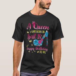 Königinnen sind am 18. April Geboren, eine Königin T-Shirt