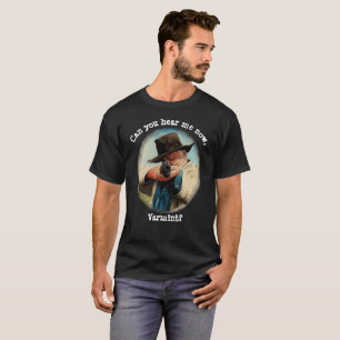 Können Sie mich jetzt hören, Varmint? Gewehr Man T-Shirt