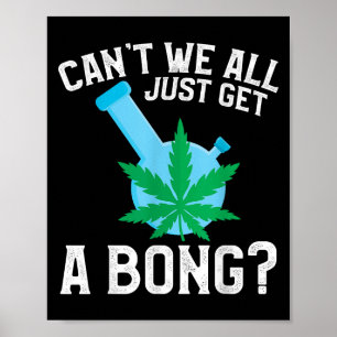 Können wir nicht alle einfach nur einen Bong krieg Poster