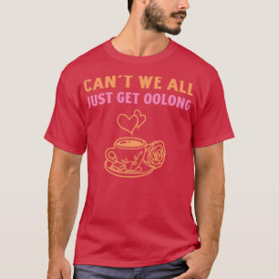 Können wir nicht einfach alle Oolong bekommen 2 T-Shirt