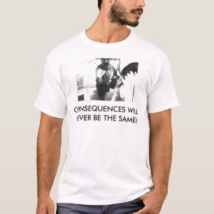 KONSEQUENZEN SIND NIE DIE SELBEN! T-Shirt
