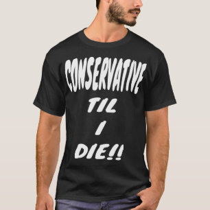 KONSERVATIV, BIS ich Gear DIE, lustige politische T-Shirt