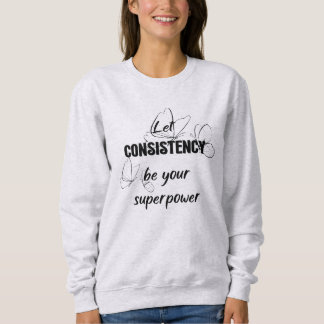 Konsistenz lasse Ihre Supermacht Sweatshirt