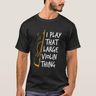 Kontrabass I Spiel T Großes Violinthing Kontrabass T-Shirt