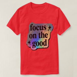 Konzentriere dich auf das Gute – Positive Affirmat T-Shirt
