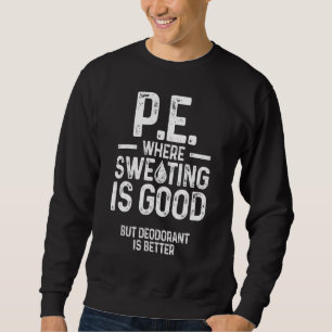 Körperliche Bildung Pe, wo Schwitzen gut ist Sweatshirt