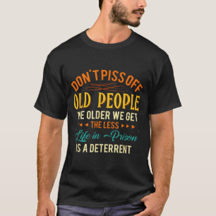 Kränke Alte Menschen nicht. Je älter wir werden, d T-Shirt
