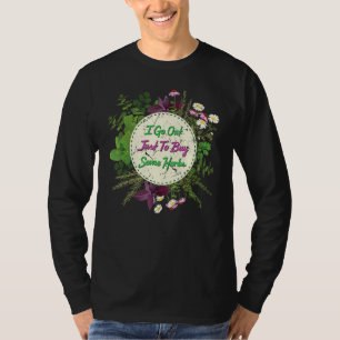 Kräuter, die ich ausgehe, um ein paar Kräuter zu k T-Shirt