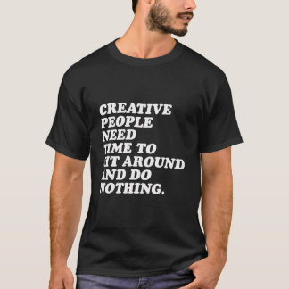 Kreative Menschen brauchen Zeit, um sich zu setzen T-Shirt