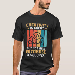 Kreativität ist großartig, aber nicht als Datenban T-Shirt