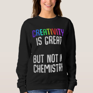 Kreativität ist großartig, aber nicht in der Chemi Sweatshirt
