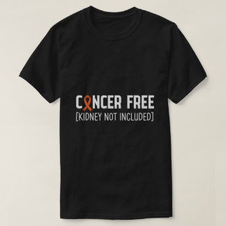 Krebsfrei [Niere nicht inbegriffen] T-Shirt