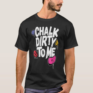 Kreide Dirty To Me Indoor Kletterhalle Bouldering  T-Shirt