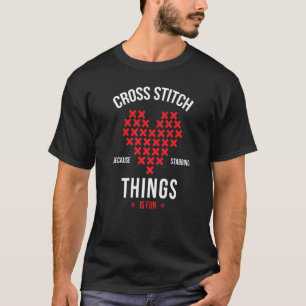 Kreuzstich, weil das Stabieren Dinge ist Spaß Embr T-Shirt