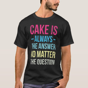 Kuchen ist immer die Antwort, egal ob Bäcker oder  T-Shirt