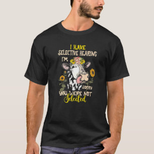 Kuh, ich habe selektives Gehör, tut mir leid, du w T-Shirt