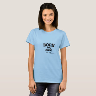 Kühl geboren. Es ist ein Fluch, mit dem einige leb T-Shirt