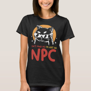 Kümmere dich nicht um mich, ich bin nur ein NPC K T-Shirt
