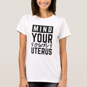 Kümmere dich um deinen eigenen Uterus T-Shirt