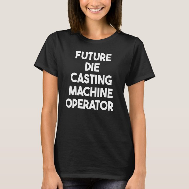 Künftiger Die Gussmaschinenbetreiber T-Shirt (Vorderseite)