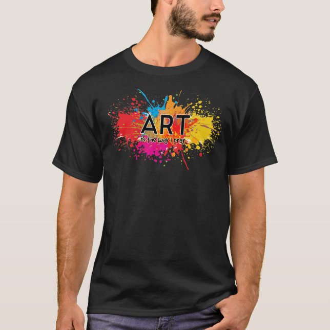 Kunst ist die Art, wie ich bete T-Shirt (Vorderseite)