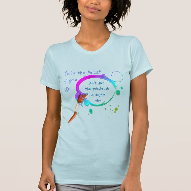 Künstler Ihres eigenen Lebens Inspiration Zitat T-Shirt (Vorderseite)
