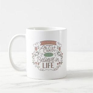 KÜNSTLER ZU SEIN, IST, IM LEBEN ZU GLAUBEN KAFFEETASSE